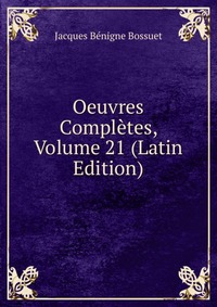 Oeuvres Completes, Volume 21 (Latin Edition)