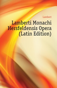 Lamberti Monachi Hersfeldensis Opera (Latin Edition)