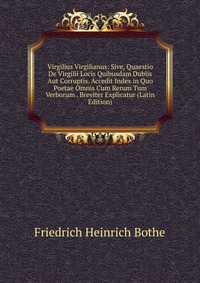 Virgilius Virgilianus: Sive, Quaestio De Virgilii Locis Quibusdam Dubiis Aut Corruptis. Accedit Index in Quo Poetae Omnis Cum Rerum Tum Verborum . Breviter Explicatur (Latin Edition)