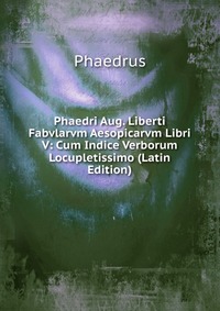 Phaedri Aug. Liberti Fabvlarvm Aesopicarvm Libri V: Cum Indice Verborum Locupletissimo (Latin Edition)