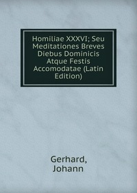 Homiliae XXXVI; Seu Meditationes Breves Diebus Dominicis Atque Festis Accomodatae (Latin Edition)