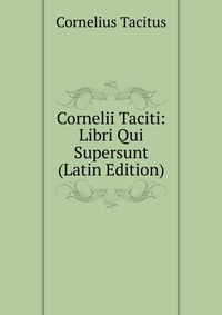 Cornelii Taciti: Libri Qui Supersunt (Latin Edition)