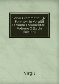 Servii Grammatici Qvi Fervntvr in Vergilii Carmina Commentarii, Volume 2 (Latin Edition)