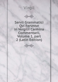 Servii Grammatici Qvi Fervntvr in Vergilii Carmina Commentarii, Volume 1, part 2 (Latin Edition)