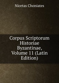 Corpus Scriptorum Historiae Byzantinae, Volume 11 (Latin Edition)