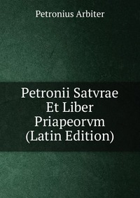 Petronii Satvrae Et Liber Priapeorvm (Latin Edition)