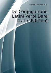 De Conjugatione Latini Verbi Dare (Latin Edition)