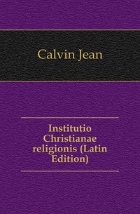 Institutio Christianae religionis (Latin Edition)