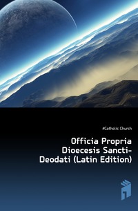 Officia Propria Dioecesis Sancti-Deodati (Latin Edition)