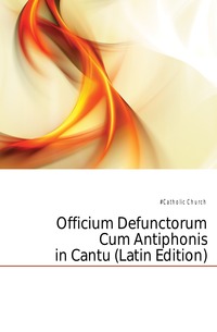 Officium Defunctorum Cum Antiphonis in Cantu (Latin Edition)