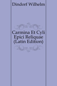 Carmina Et Cyli Epici Reliquae (Latin Edition)