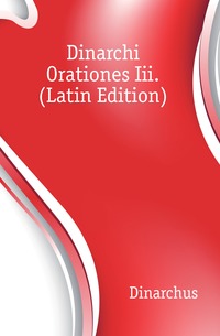 Dinarchi Orationes Iii. (Latin Edition)