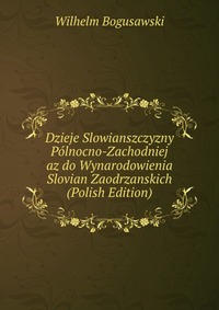 Dzieje Slowianszczyzny Polnocno-Zachodniej az do Wynarodowienia Slovian Zaodrzanskich (Polish Edition)