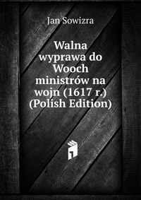 Walna wyprawa do Wooch ministrow na wojn (1617 r.) (Polish Edition)