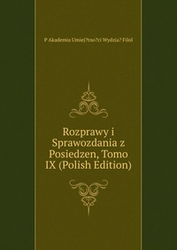 Rozprawy i Sprawozdania z Posiedzen, Tomo IX (Polish Edition)