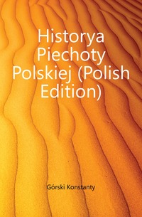 Historya Piechoty Polskiej (Polish Edition)