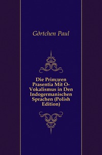 Die Primaren Prasentia Mit O-Vokalismus in Den Indogermanischen Sprachen (Polish Edition)