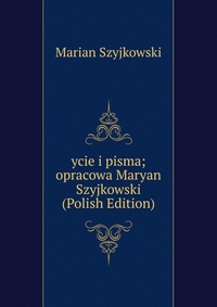 ycie i pisma; opracowa Maryan Szyjkowski (Polish Edition)