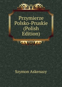 Przymierze Polsko-Pruskie (Polish Edition)