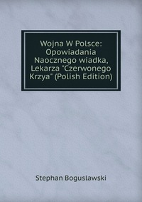 Wojna W Polsce: Opowiadania Naocznego wiadka, Lekarza 