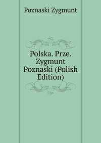 Polska. Prze. Zygmunt Poznaski (Polish Edition)