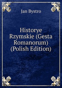 Historye Rzymskie (Gesta Romanorum) (Polish Edition)