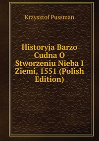 Historyja Barzo Cudna O Stworzeniu Nieba I Ziemi, 1551 (Polish Edition)