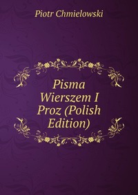 Pisma Wierszem I Proz (Polish Edition)