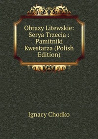 Obrazy Litewskie: Serya Trzecia : Pamitniki Kwestarza (Polish Edition)