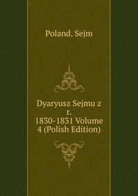 Dyaryusz Sejmu z r. 1830-1831 Volume 4 (Polish Edition)