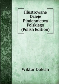 Illustrowane Dzieje Pimiennictwa Polskiego (Polish Edition)