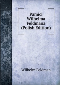 Pamici Wilhelma Feldmana (Polish Edition)