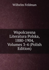 Wspolczesna Literatura Polska, 1880-1904, Volumes 3-4 (Polish Edition)