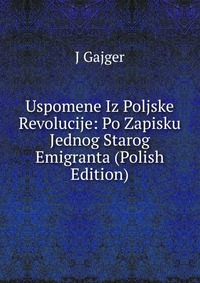 Uspomene Iz Poljske Revolucije: Po Zapisku Jednog Starog Emigranta (Polish Edition)