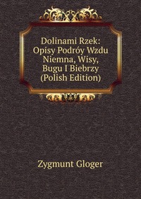 Dolinami Rzek: Opisy Podroy Wzdu Niemna, Wisy, Bugu I Biebrzy (Polish Edition)