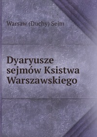 Dyaryusze sejmow Ksistwa Warszawskiego