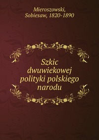 Szkic dwuwiekowej polityki polskiego narodu