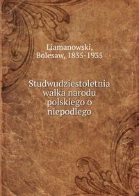 Studwudziestoletnia walka narodu polskiego o niepodlego