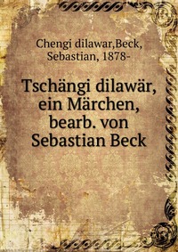 Tschangi dilawar, ein Marchen, bearb. von Sebastian Beck