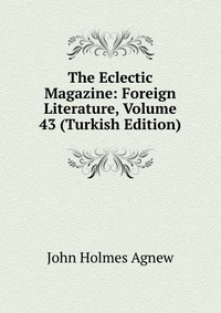 The Eclectic Magazine: Foreign Literature, Volume 43 (Turkish Edition)