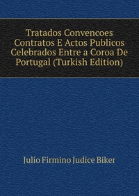 Tratados Convencoes Contratos E Actos Publicos Celebrados Entre a Coroa De Portugal (Turkish Edition)