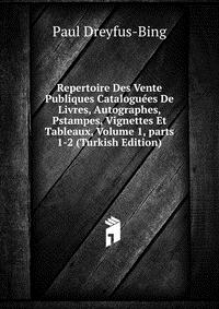 Repertoire Des Vente Publiques Cataloguees De Livres, Autographes, Pstampes, Vignettes Et Tableaux, Volume 1, parts 1-2 (Turkish Edition)