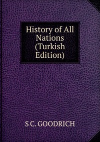 S C. GOODRICH - «History of All Nations (Turkish Edition)»