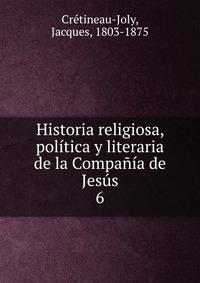 Historia religiosa, politica y literaria de la Compania de Jesus