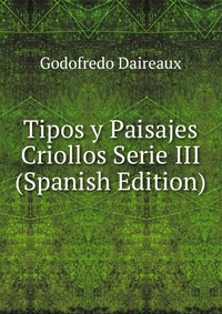 Tipos y Paisajes Criollos Serie III (Spanish Edition)