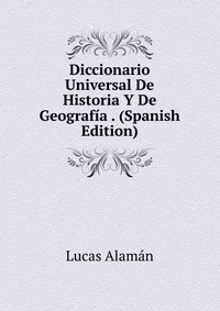 Diccionario Universal De Historia Y De Geografia . (Spanish Edition)