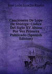 Cancionero De Lope De Stuniga: Codice Del Siglo XV Ahora Por Vez Primera Publicado (Spanish Edition)