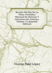 Revista Del Rio De La Plata: Periodico Mensual De Historia Y Literatura De America, Volume 13 (Spanish Edition)