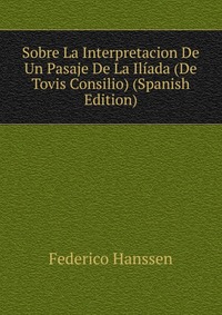 Sobre La Interpretacion De Un Pasaje De La Iliada (De Tovis Consilio) (Spanish Edition)