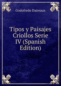 Tipos y Paisajes Criollos Serie IV (Spanish Edition)